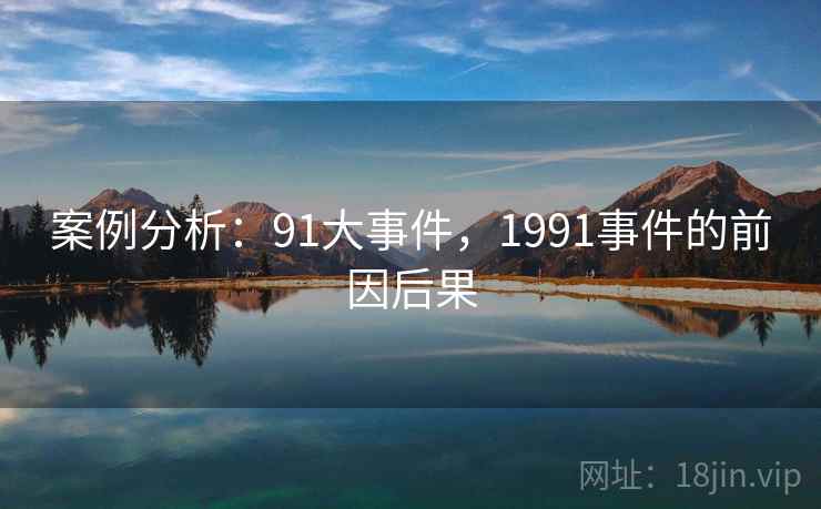 案例分析：91大事件，1991事件的前因后果