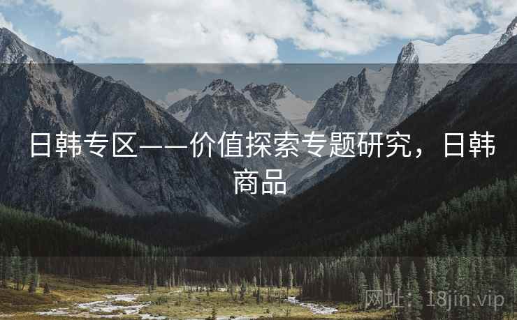 日韩专区——价值探索专题研究，日韩商品