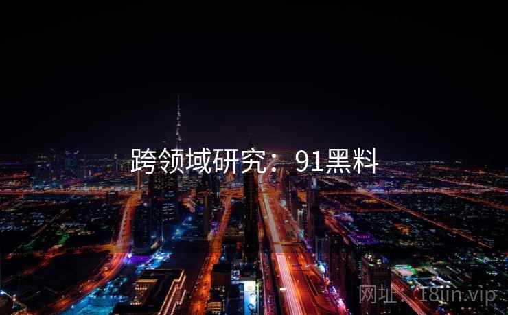 跨领域研究：91黑料