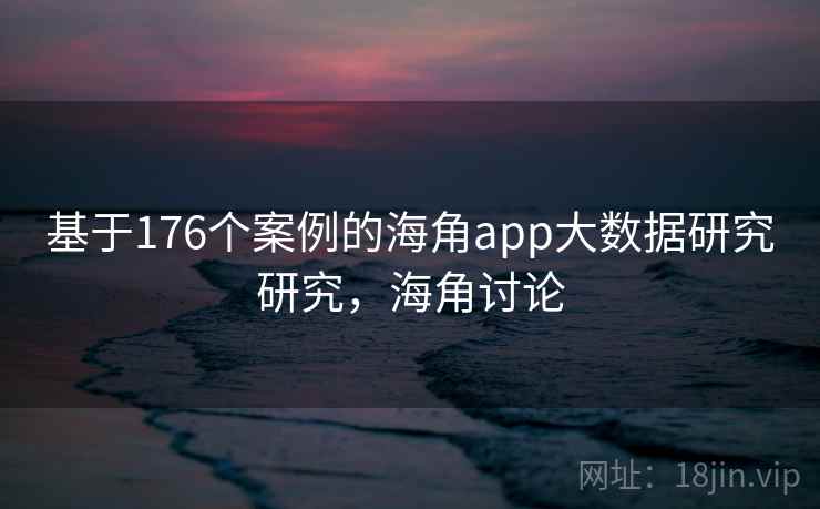 基于176个案例的海角app大数据研究研究，海角讨论