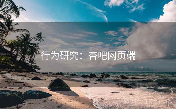 行为研究：杏吧网页端