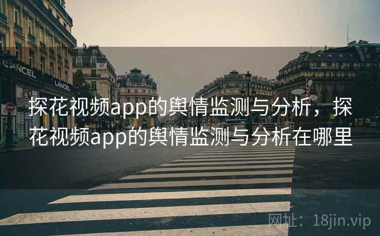 探花视频app的舆情监测与分析，探花视频app的舆情监测与分析在哪里