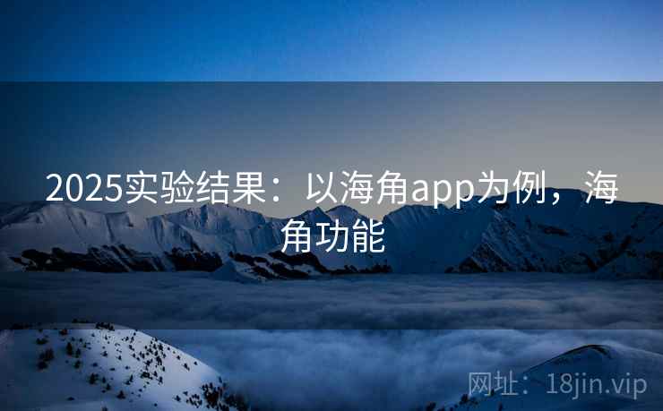 2025实验结果：以海角app为例，海角功能
