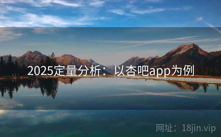 2025定量分析：以杏吧app为例