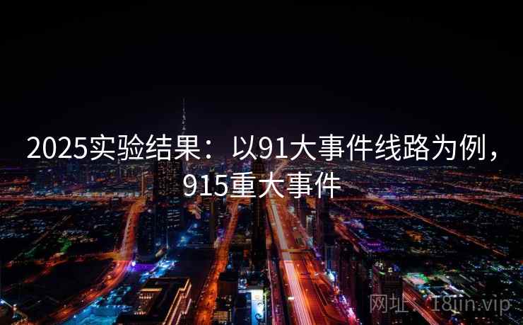 2025实验结果：以91大事件线路为例，915重大事件