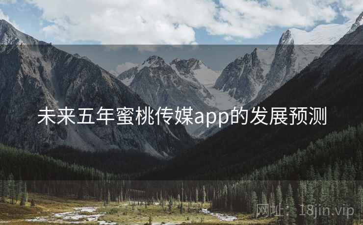 未来五年蜜桃传媒app的发展预测